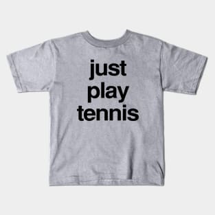 Just play tennis t shirt Kids T-Shirt